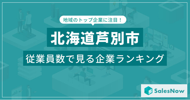 【北海道芦別市】従業員数ランキングを公開!/SalesNow DBレポート