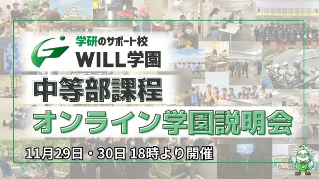 【2025年度生の出願受付中！】学研のサポート校WILL学園は、11月29日（金）・30日（土）に「中等課程の学園説明会」をオンラインで開催いたします！