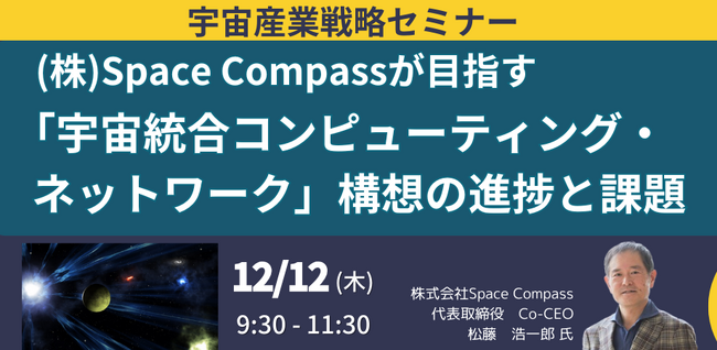 【JPIセミナー】「宇宙業界の概況と（株）Space Compassが目指す”宇宙統合コンピューティング・ネットワーク”構想の進捗と課題」12月12日(木)開催