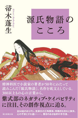【紫式部『源氏物語』の秘密】大河ドラマ「光る君へ」をより深く理解できる一冊『源氏物語のこころ』／精神科医で小説家の帚木蓬生氏が、50年読み込んだ『源氏物語』の「こころの言葉」を解き明かす