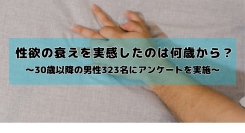 性欲の衰えを実感したのは何歳から？30歳以降の男性323名に聞いたリアルな実態