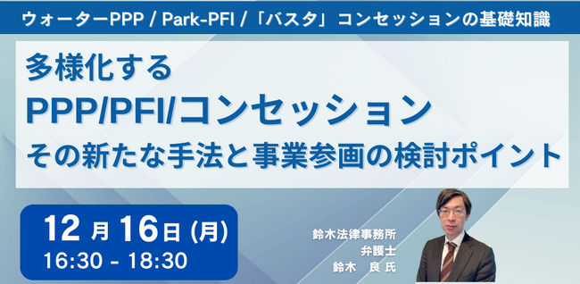 【JPIセミナー】「多様化するPPP/PFI/コンセッション その新たな手法と事業参画の検討ポイント」12月16日(月)開催