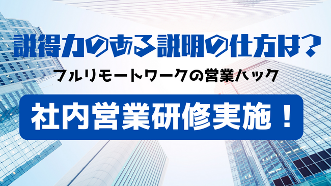 説得力の出る説明の仕方とは？フルリモートワークの営業ハックが社内研修を実施！