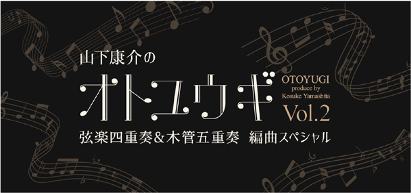 後世に残したい名曲を特別編曲でお届け！ 「山下康介のオトユウギ Vol.2」弦楽四重奏&木管五重奏 編曲スペシャル 開催決定