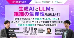 【12/10開催ウェビナー】生成AIとLLMで組織の生産性を底上げ！ 企業が押さえるべき生成AIやLLM、RAGを用いたチャットボットやセキュアな環境で利用可能な生成AI活用事例をプロがご紹介します