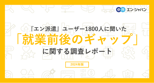 『エン派遣』ユーザー1800人に聞いた「就業前後のギャップ」調査ー『エン派遣』ユーザーアンケートー