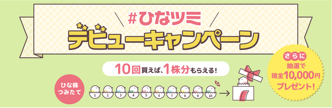 #ひなツミ デビューキャンペーン開催！　~10回買って1株分ゲット~