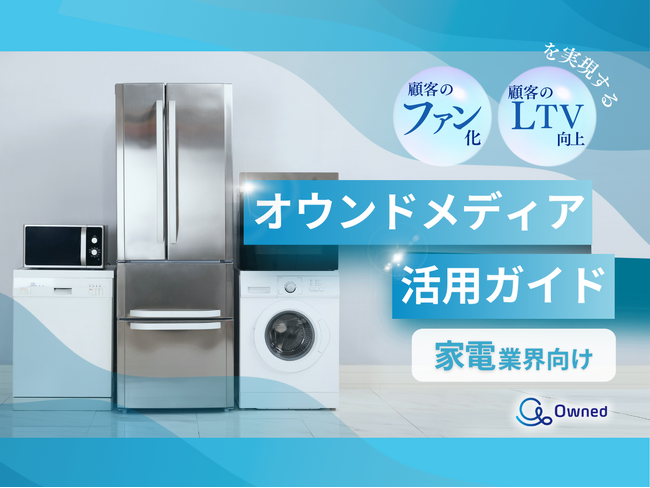家電業界向け｜ファン化＆LTV向上を実現するオウンドメディア活用ガイドを無料公開【2024年11月版】