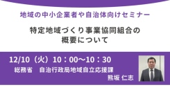 総務省登壇！12/10（火）開催、地域の中小企業者や自治体向けセミナー「特定地域づくり事業協同組合の概要について」