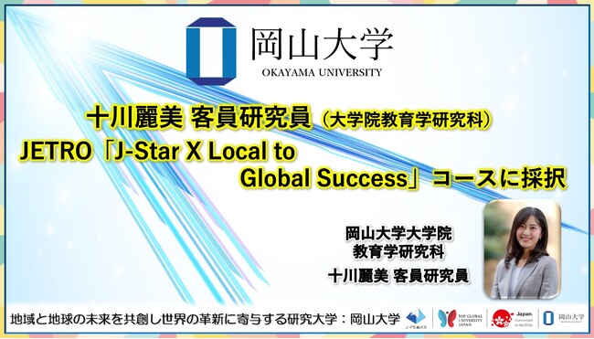 【岡山大学】岡山大学大学院教育学研究科の十川麗美客員研究員がJETRO「J-Star X Local to Global Success」コースに採択