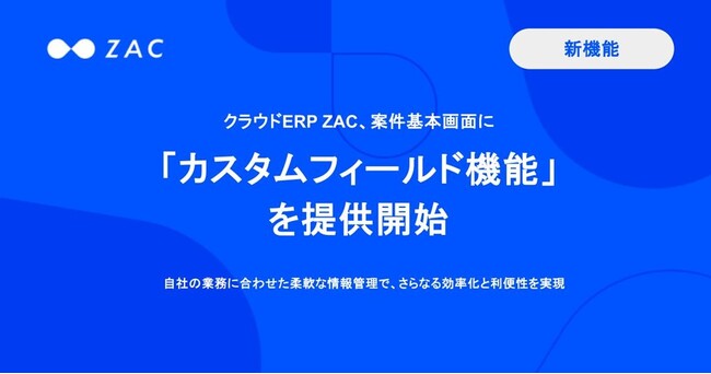 クラウドERP『ZAC』、案件に任意の情報項目を追加できる「カスタムフィールド機能」を提供開始