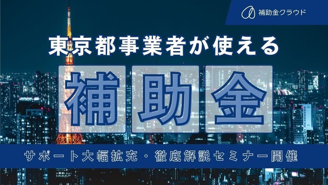 【東京都の事業者向け】補助金クラウド、東京都の事業者が活用できる補助金サポートを大幅拡充　”来年度注目の東京都補助金”紹介セミナーを実施