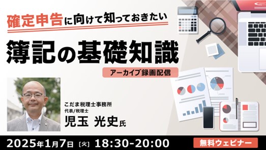 今年も確定申告の時期がやってくる！早めに準備して備えよう!! 1/7（火）セミナー「確定申告に向けて知っておきたい簿記の基礎知識」のアーカイブを無料配信!!