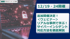 【12/19・24開催】＜ウェビナー＞リアルな事例で学ぶ！サイバーインシデント対応方法を徹底解説