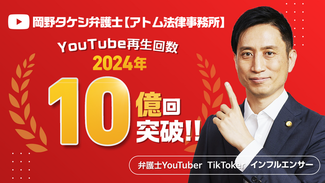 【3年間で再生回数30億回】弁護士YouTuber『岡野タケシ弁護士【アトム法律グループ】』、2024年も再生回数10億回を記録！