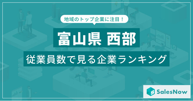 【富山県西部】従業員数ランキングを公開！／SalesNow DBレポート