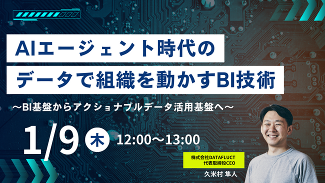 【2025年1月9日 12:00～】無料ウェビナー「AIエージェント時代のデータで組織を動かすBI技術 ～BI基盤からアクショナブルデータ活用基盤へ～」開催決定
