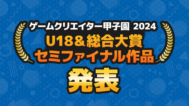 学生インディーゲームの祭典「ゲームクリエイター甲子園 2024」U-18＆総合大賞のセミファイナリストを発表！