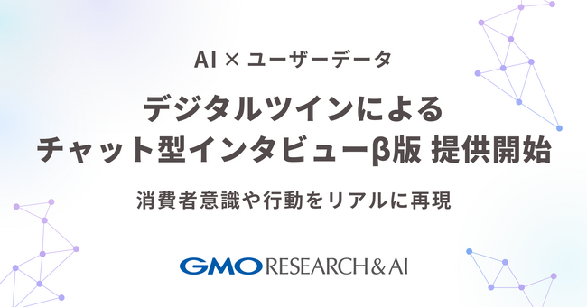 AI×ユーザーデータで実在する消費者に限りなく近い仮想モデルを再現！「GMOデジタルツインチャット（β版）」リリース【GMOリサーチ＆AI】