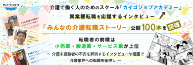 介護で働く人のためのスクール「カイゴジョブアカデミー」異業種転職を応援するインタビュー「みんなの介護転職ストーリー」公開100本を突破。転職者の前職は小売業・製造業・サービス業が上位