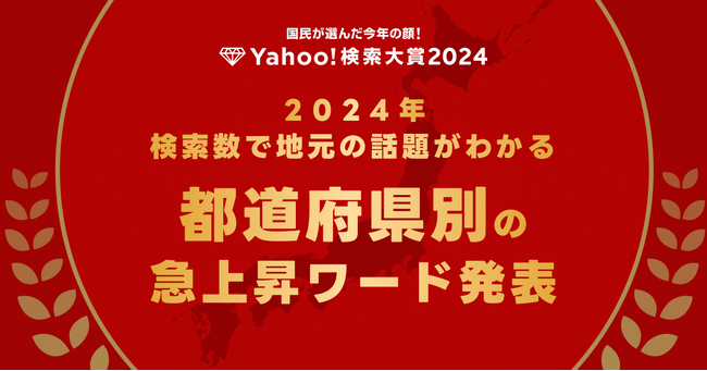 【Yahoo!検索】Yahoo!検索大賞2024 番外編！ 都道府県別に前年と比べて最も検索数が急上昇したワードを発表