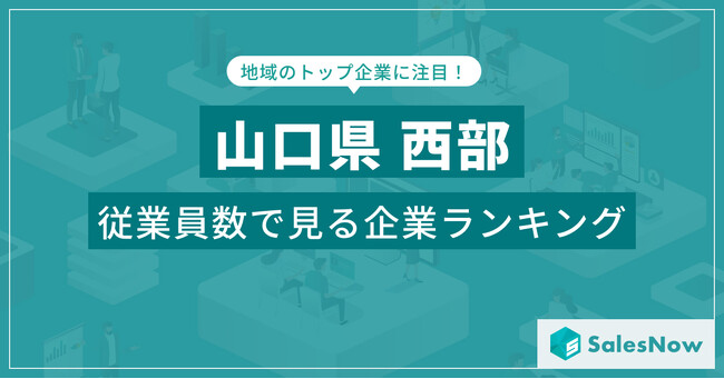 【山口県西部】従業員数ランキングを公開！／SalesNow DBレポート