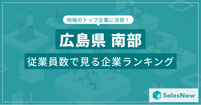【広島県南部】従業員数ランキングを公開！／SalesNow DBレポート