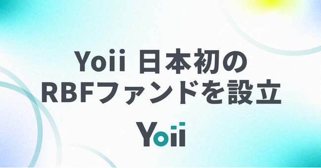 レベニュー・ベースド・ファイナンスのYoii、三菱UFJ信託銀行等からの出資を受けて日本初のRBFファンドを設立