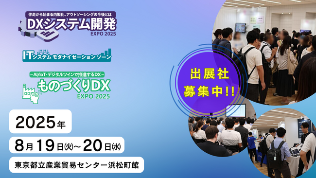 2025年8月開催「DXシステム開発 Expo 2025」「ITシステム モダナイゼーション」「ものづくりDX Expo 2025」開催決定について