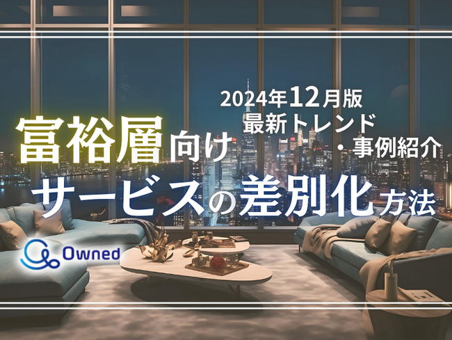富裕層向けサービスを差別化するための最新トレンド・事例紹介をまとめたレポートを無料公開【2024年12月版】
