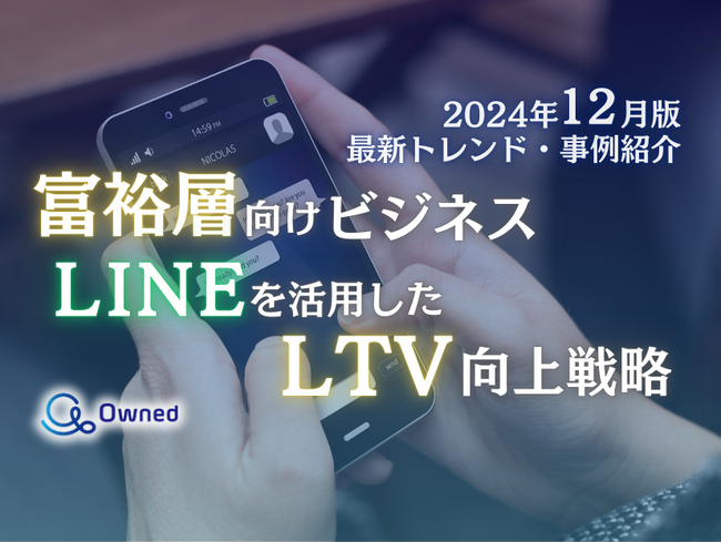 富裕層向けビジネス｜LINEを活用したLTV向上戦略を最新トレンド・事例と共にまとめたレポートを無料公開【2024年12月版】