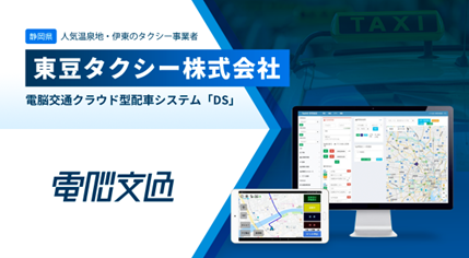 人気温泉地・伊東のタクシー事業者　東豆タクシー株式会社　電脳交通のクラウド型タクシー配車システム「ＤＳ」を導入