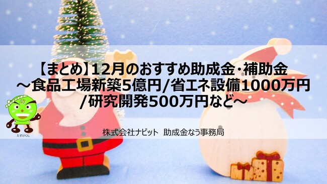 【12/26より】「【まとめ】12月のおすすめ助成金・補助金～食品工場新築5億円/省エネ設備1000万円/研究開発500万円など～」の販売を開始しました【助成金なう】