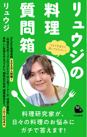 【YouTube登録者508万人・総再生回数17億回突破】『リュウジの料理質問箱』河出新書から12月27日発売！「料理研究家リュウジのバズレシピ」人気コーナーが待望の書籍化！