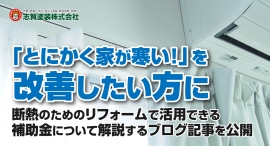 「とにかく家が寒い！」を改善したい方に、断熱のためのリフォームで活用できる補助金について解説するブログ記事を、福島・いわき市の志賀塗装株式会社が公開