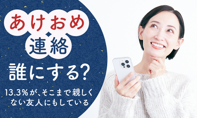 【“あけおめ連絡”誰にする？】13.3％が、そこまで親しくない友人にもしている