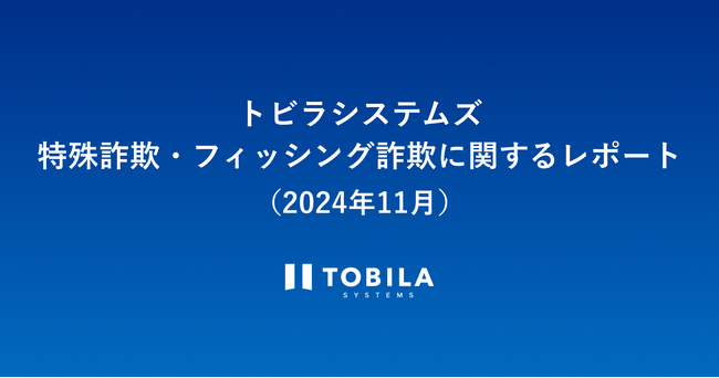 トビラシステムズ 特殊詐欺・フィッシング詐欺に関するレポート（2024年11月）