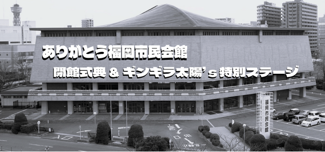 ありがとう福岡市民会館~閉館記念式典&ギンギラ太陽‘s 特別ステージ 入場無料