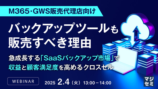 『【M365・GWS販売代理店向け】バックアップツールも販売すべき理由』というテーマのウェビナーを開催