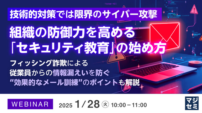 『技術的対策では限界のサイバー攻撃、組織の防御力を高める「セキュリティ教育」の始め方』というテーマのウェビナーを開催