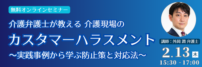 【無料オンラインセミナー】「介護弁護士が教える 介護現場のカスタマーハラスメント ～実践事例から学ぶ防止策と対応法～」開催！