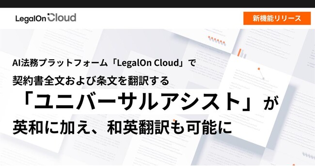 AI法務プラットフォーム「LegalOn Cloud」で契約書全文および条文を翻訳する「ユニバーサルアシスト」が英和に加え、和英翻訳も可能に