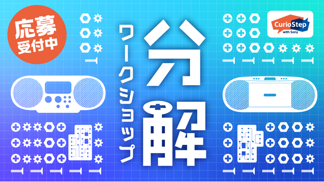 ソニーの教育プログラム「CurioStep」『第36回分解ワークショップ～モノのしくみを知ろう～』参加者募集を開始！