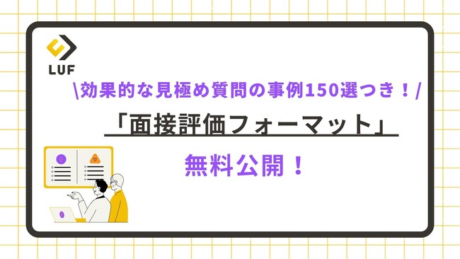 効果的な見極め質問の事例150選つき！「面接評価フォーマット」を無料公開！ ～候補者の本質や採用してはいけない候補者まで見抜ける質問例までご紹介！～