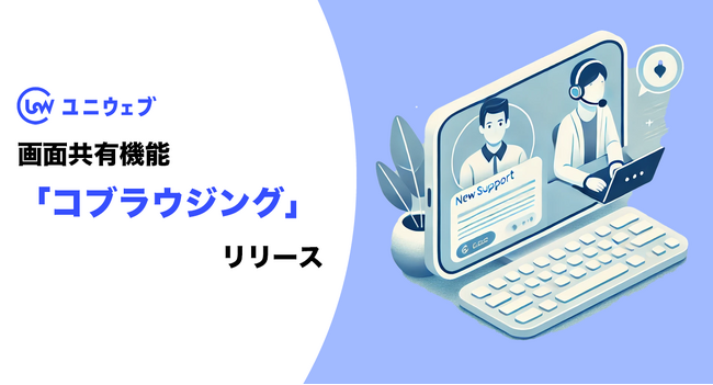 ユニウェブ、ユーザーの課題解決を支援する画面共有ソリューション「コブラウジング」をリリース