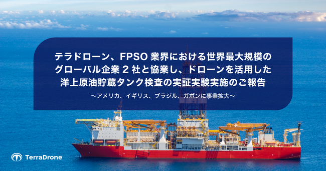 テラドローン、FPSO業界における世界最大規模のグローバル企業2社と協業し、ドローンを活用した洋上原油貯蔵タンク検査の実証実験実施のご報告
