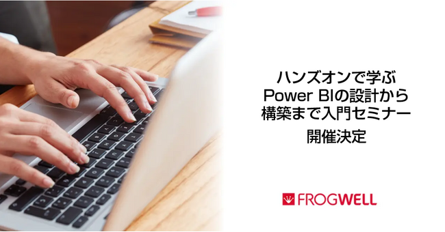 ハンズオン形式で学べるPower BIの入門セミナーをデータ・プロセスコンサルティングのフロッグウェル(株)が2025/2/28（金）に開催