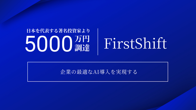 企業の最適なAI導入の実現をミッションとするFirstShiftが、日本を代表する著名投資家を中心に5000万円の資金調達を実施