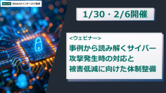 サイバー攻撃発生時の対応と被害低減に向けた体制整備に関する無料ウェビナーを1/30・2/6に開催