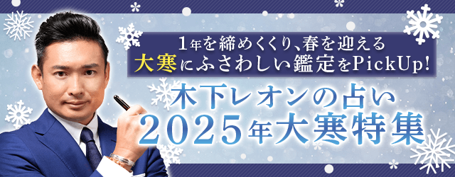2025年の運勢│【突然ですが占ってもいいですか】木下レオンが占う、あなたの2025年の運勢と開運。公式占いサイトにて「2025年大寒特集」が開催中　